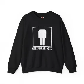 Guess What I Need Crewneck Sweatshirt